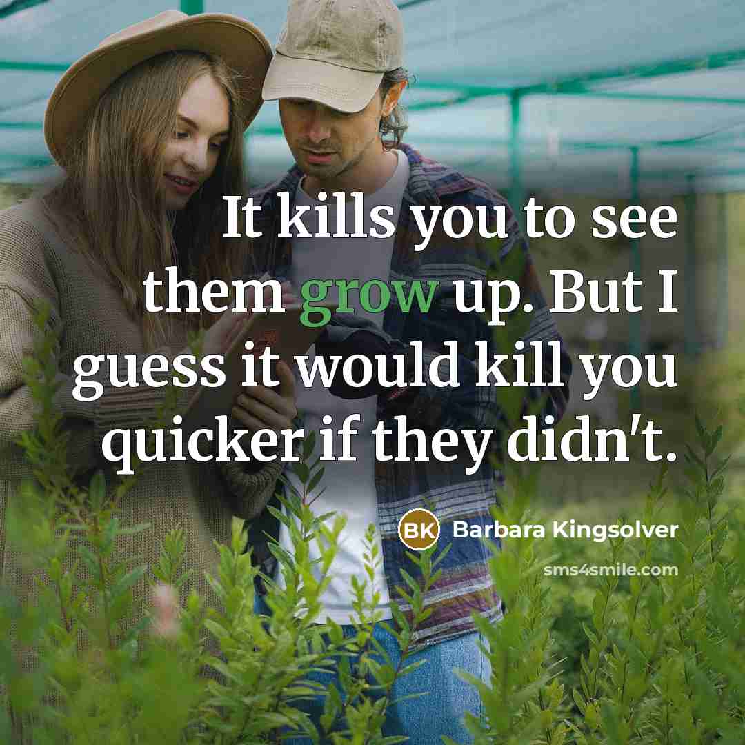 “It kills you to see them grow up. But I…” quote by Barbara Kingsolver