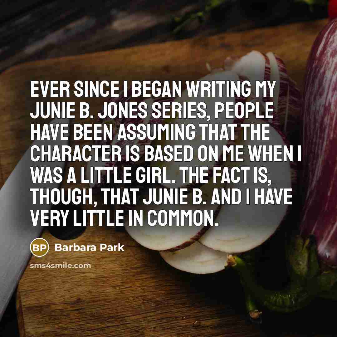 “Ever since I began writing my Junie B. Jones series,…” quote by Barbara Park