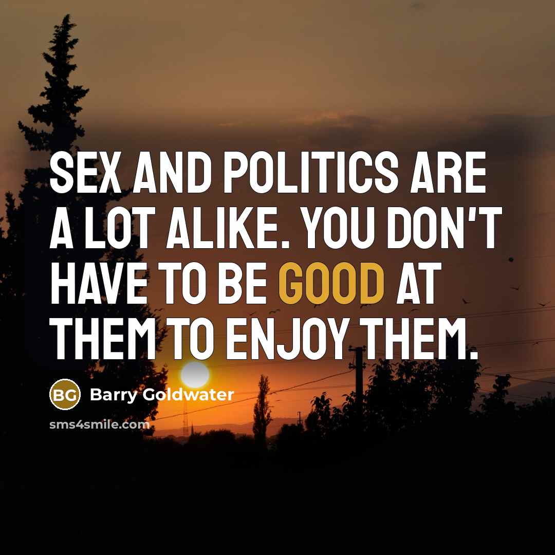 “Sex and politics are a lot alike. You don't have…” quote by Barry Goldwater