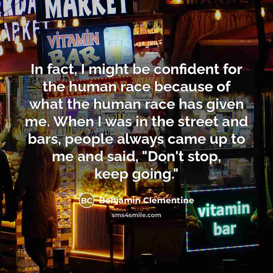“In fact, I might be confident for the human race…” quote by Benjamin Clementine