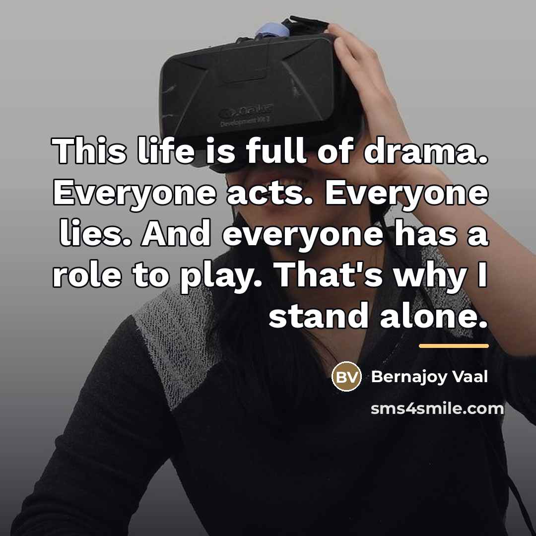 “This life is full of drama. Everyone acts. Everyone lies.…” quote by Bernajoy Vaal