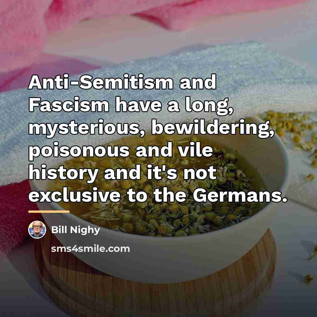 “Anti-Semitism and Fascism have a long, mysterious, bewildering, poisonous and…” quote by Bill Nighy