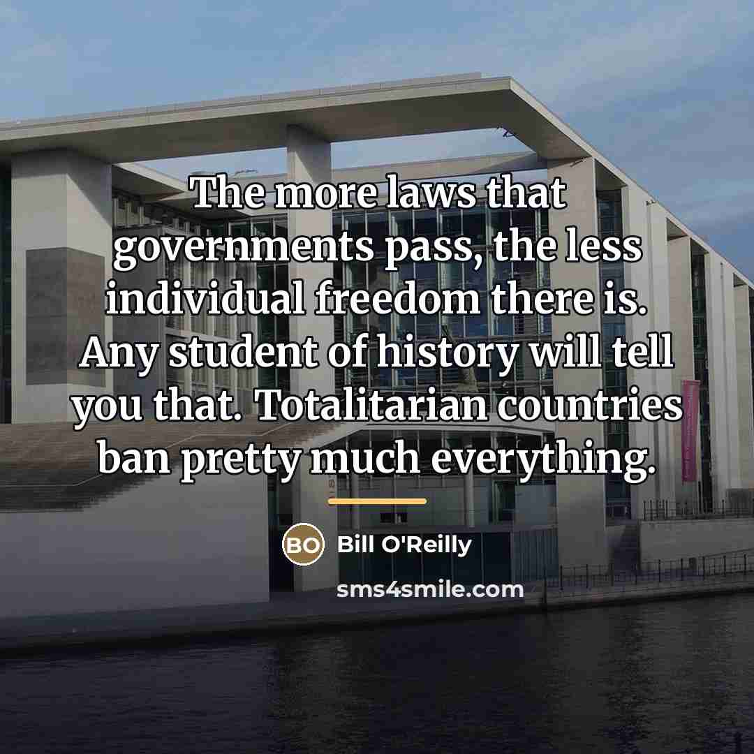 “The more laws that governments pass, the less individual freedom…” quote by Bill O'Reilly