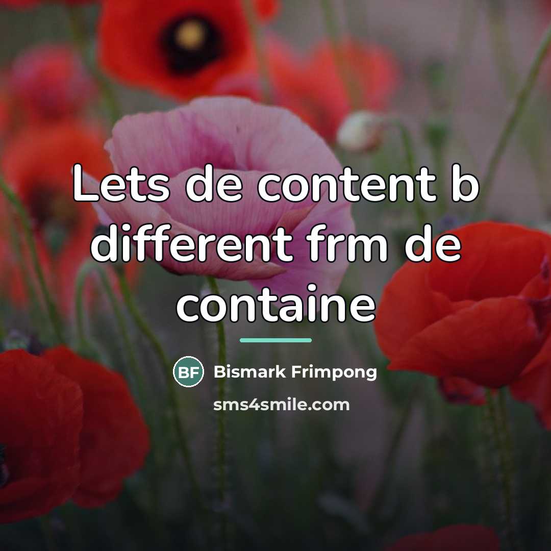 “Lets de content b different frm de containe…” quote by Bismark Frimpong