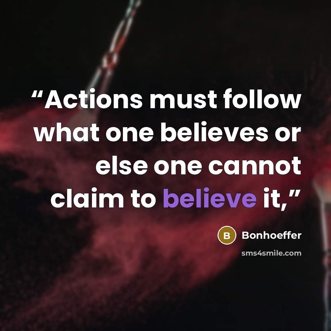 “Actions must follow what one believes or else one cannot claim to believe it,” quote by Bonhoeffer