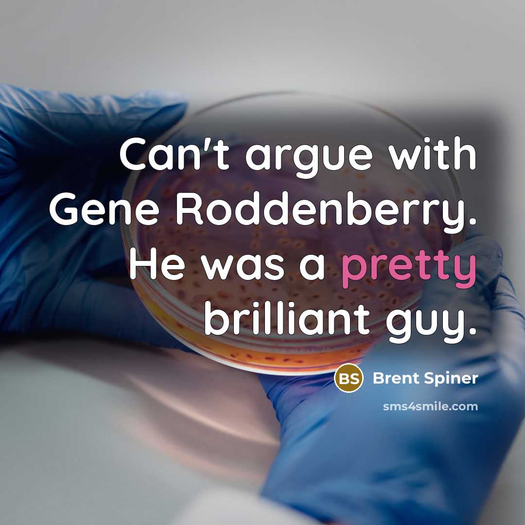 “Can't argue with Gene Roddenberry. He was a pretty brilliant…” quote by Brent Spiner