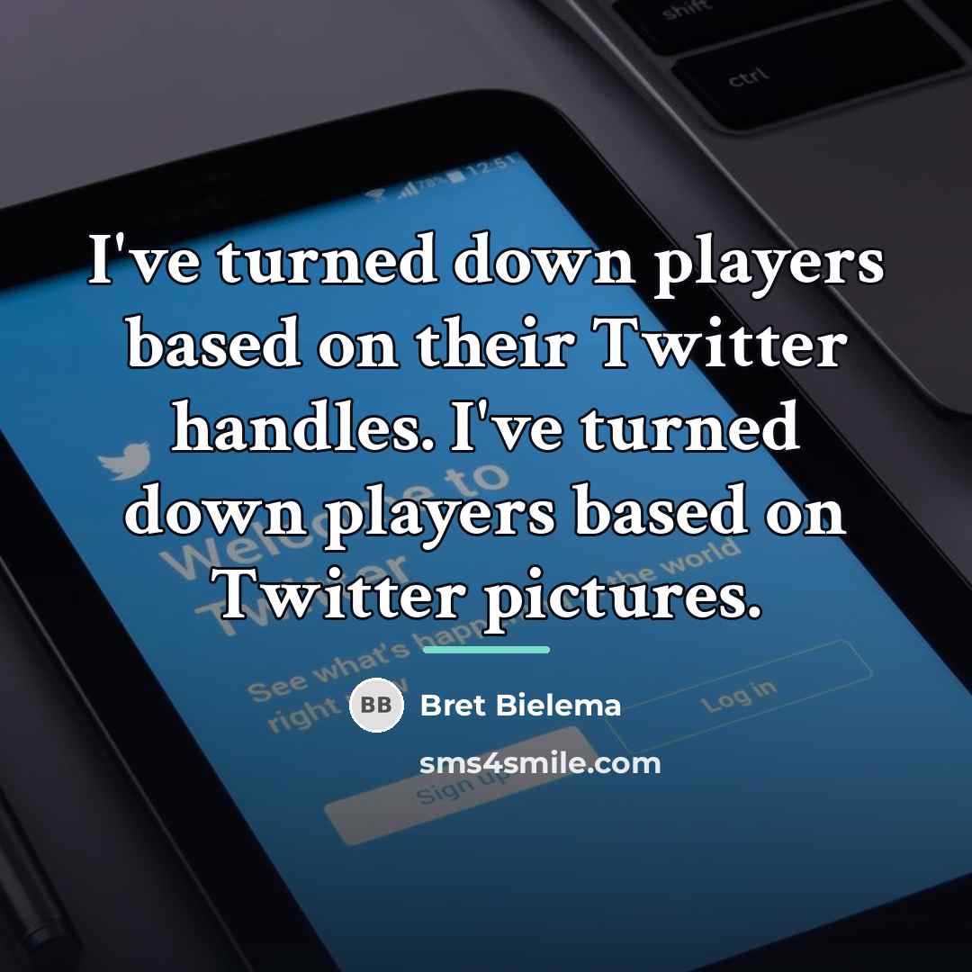 “I've turned down players based on their Twitter handles. I've…” quote by Bret Bielema