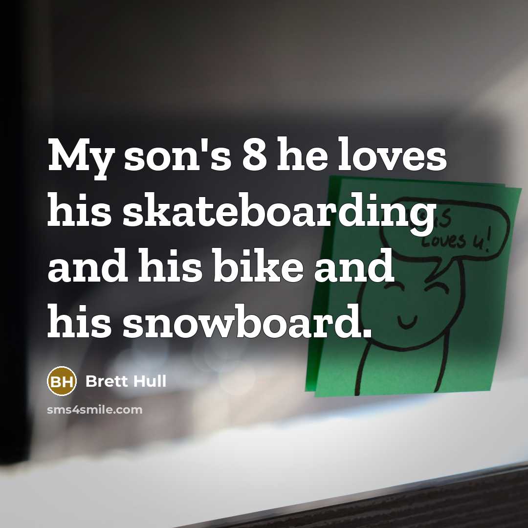 “My son's 8 he loves his skateboarding and his bike…” quote by Brett Hull
