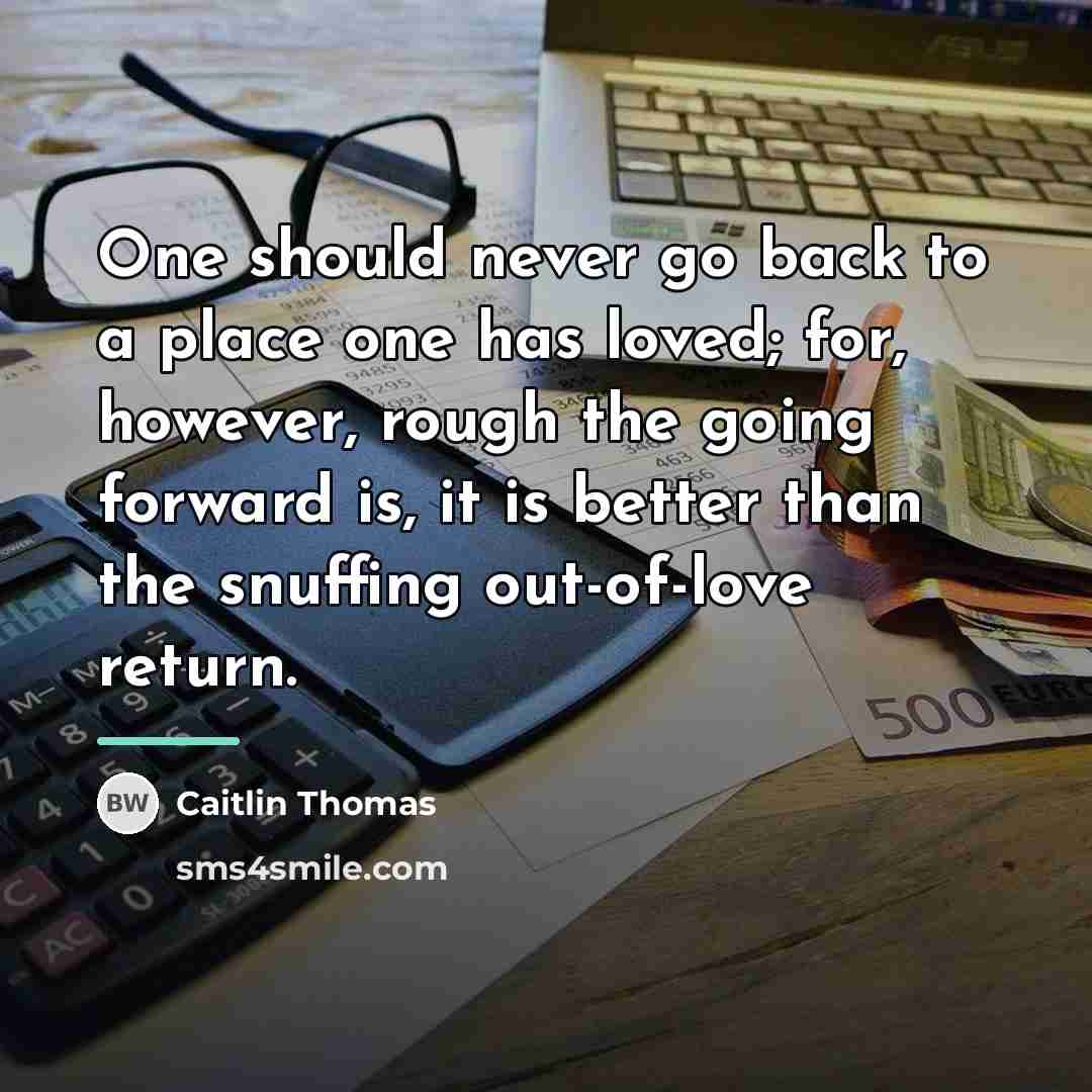 “One should never go back to a place one has…” quote by Caitlin Thomas