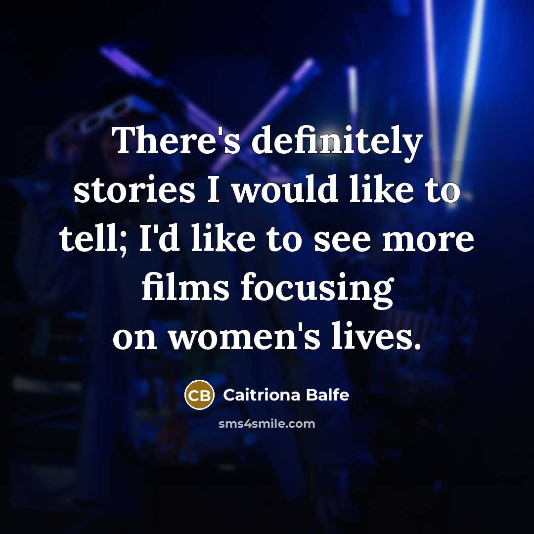 “There's definitely stories I would like to tell; I'd like…” quote by Caitriona Balfe