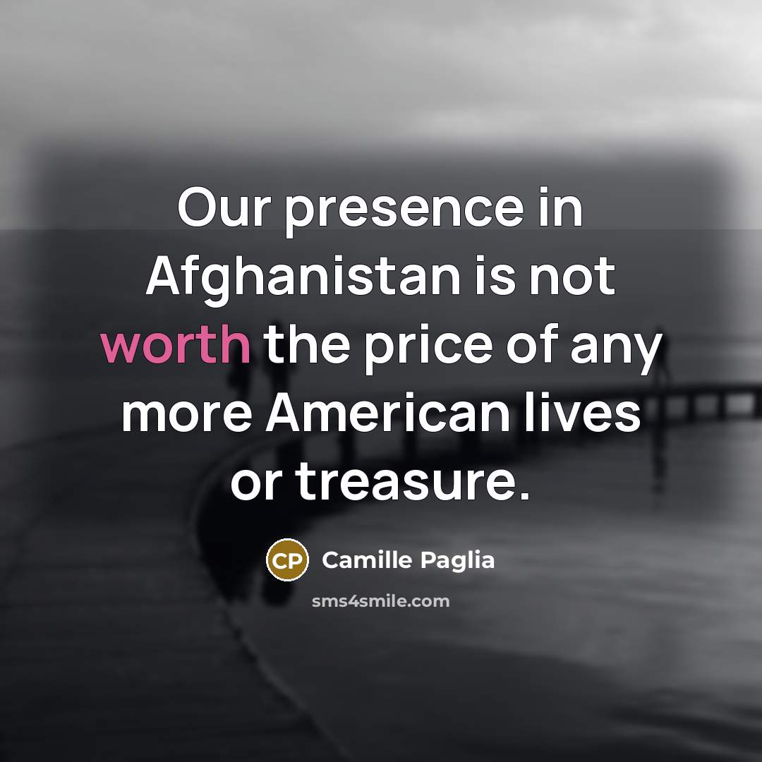 “Our presence in Afghanistan is not worth the price of…” quote by Camille Paglia