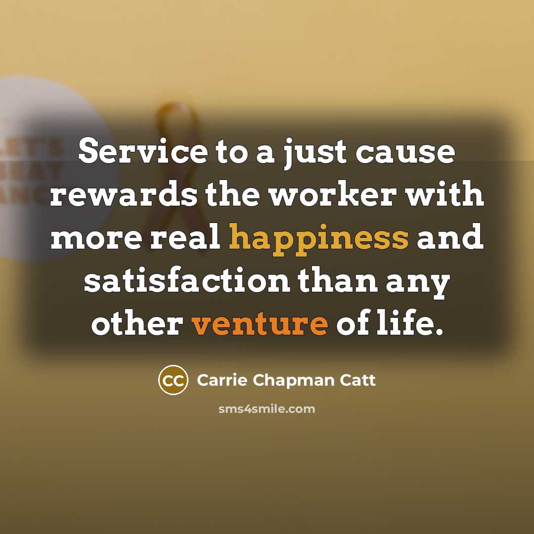 “Service to a just cause rewards the worker with more…” quote by Carrie Chapman Catt