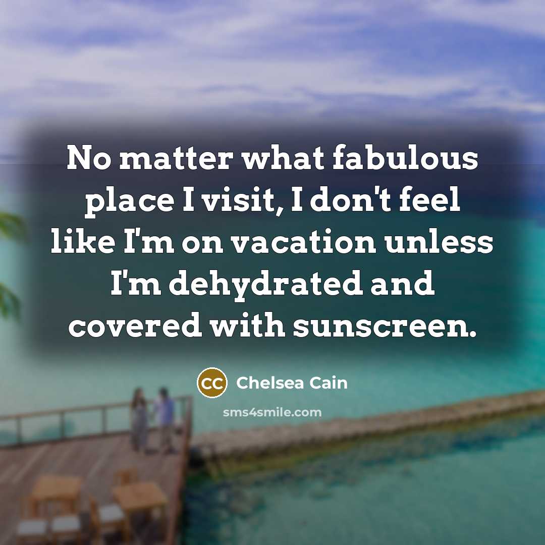 “No matter what fabulous place I visit, I don't feel…” quote by Chelsea Cain
