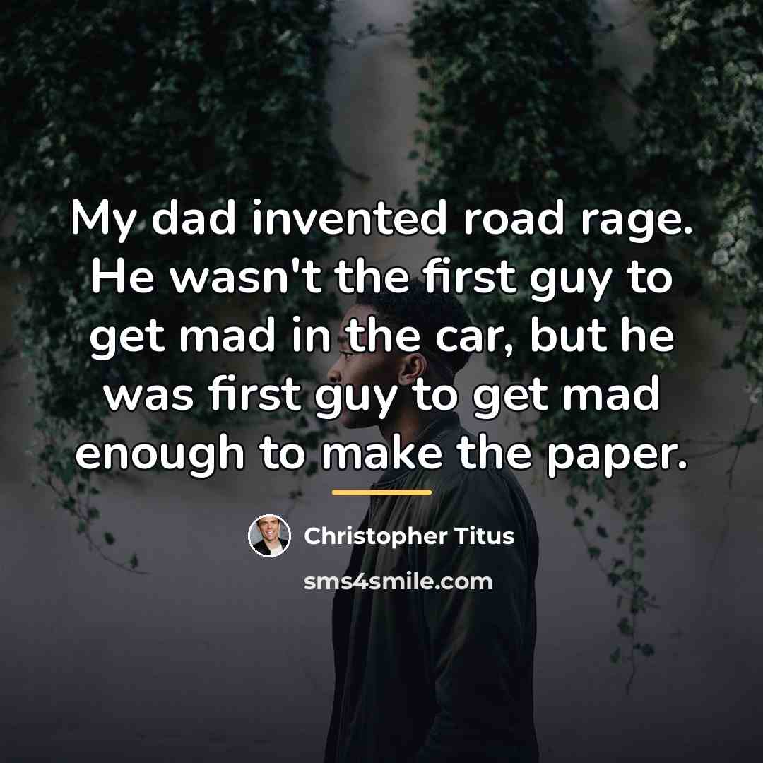 “My dad invented road rage. He wasn't the first guy…” quote by Christopher Titus