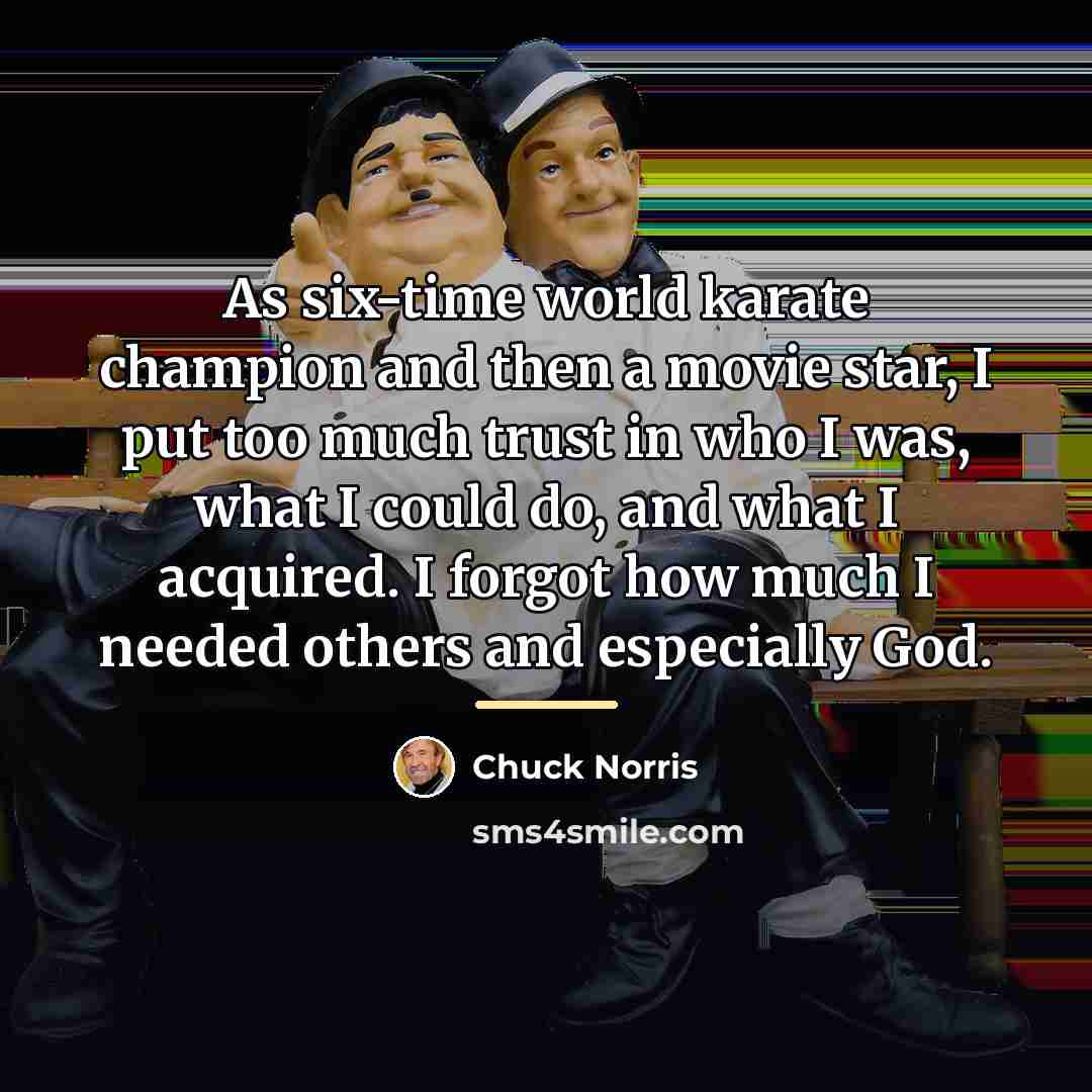 “As six-time world karate champion and then a movie star,…” quote by Chuck Norris