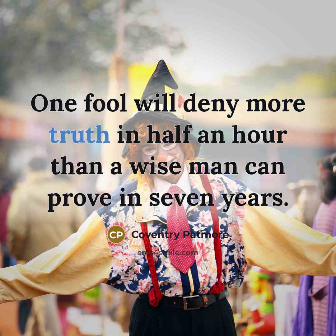 “One fool will deny more truth in half an hour…” quote by Coventry Patmore