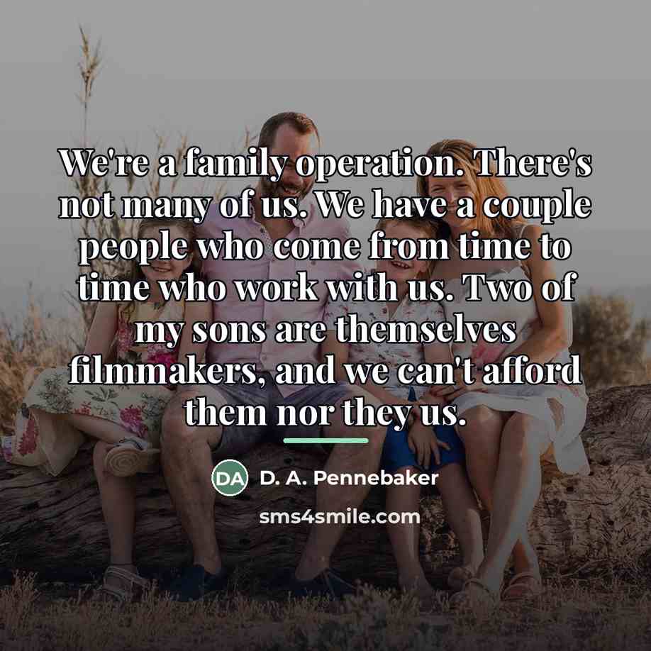 “We're a family operation. There's not many of us. We…” quote by D. A. Pennebaker