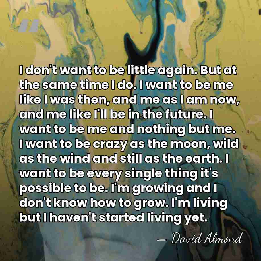 I don't want to be little again. But at the same time&hellip; - David Almond