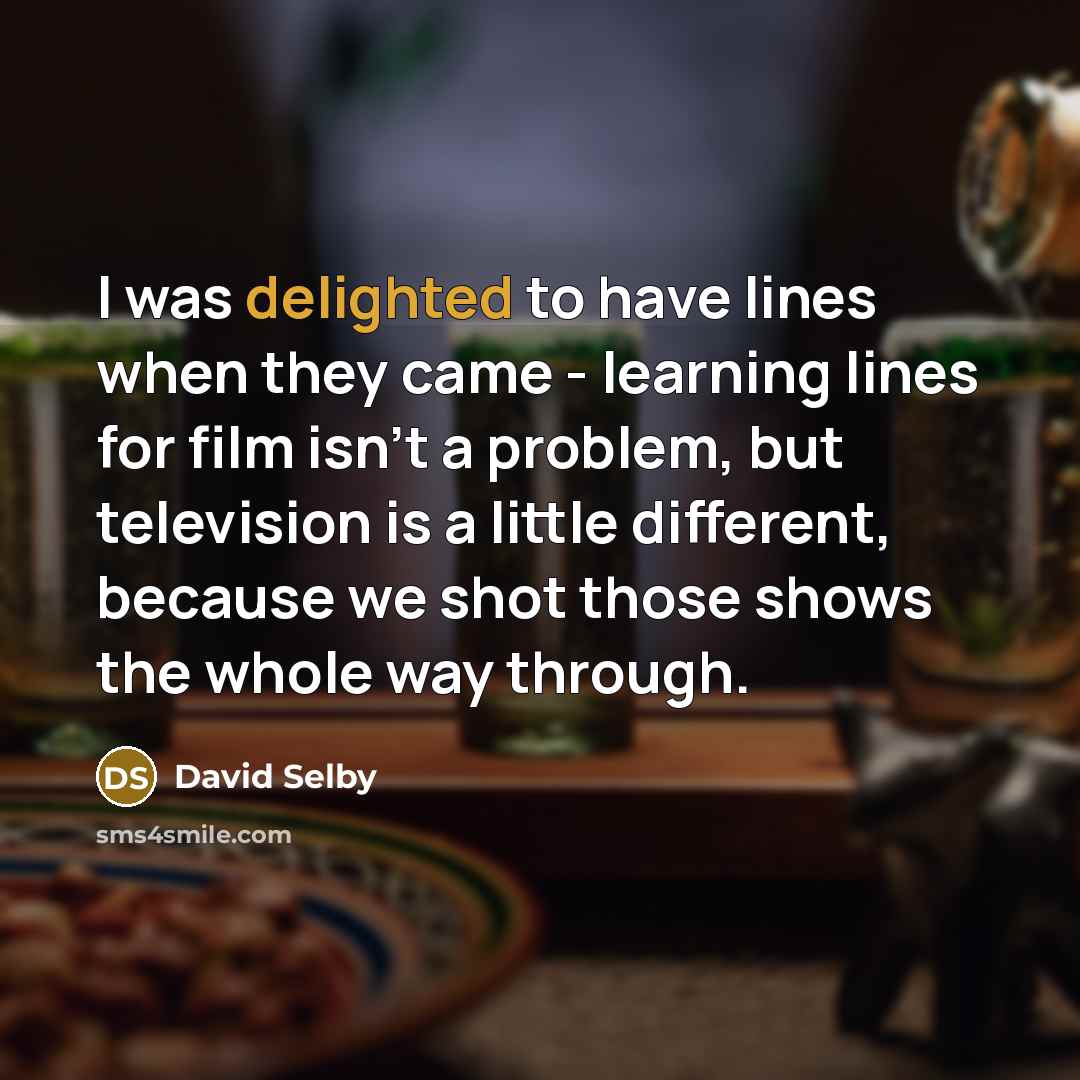 “I was delighted to have lines when they came -…” quote by David Selby