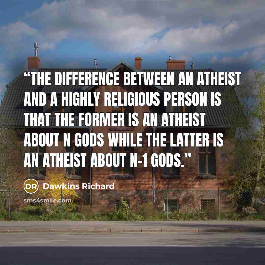 “the difference between an atheist and a highly religious person is that the former is an atheist about n Gods while the latter is an atheist about n-1 Gods.” quote by Dawkins Richard
