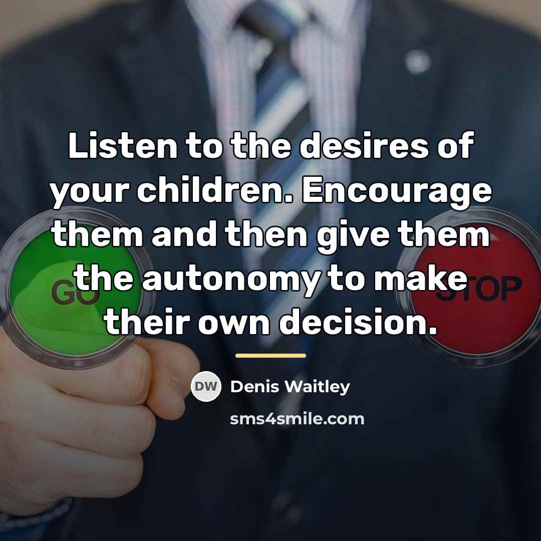 “Listen to the desires of your children. Encourage them and…” quote by Denis Waitley