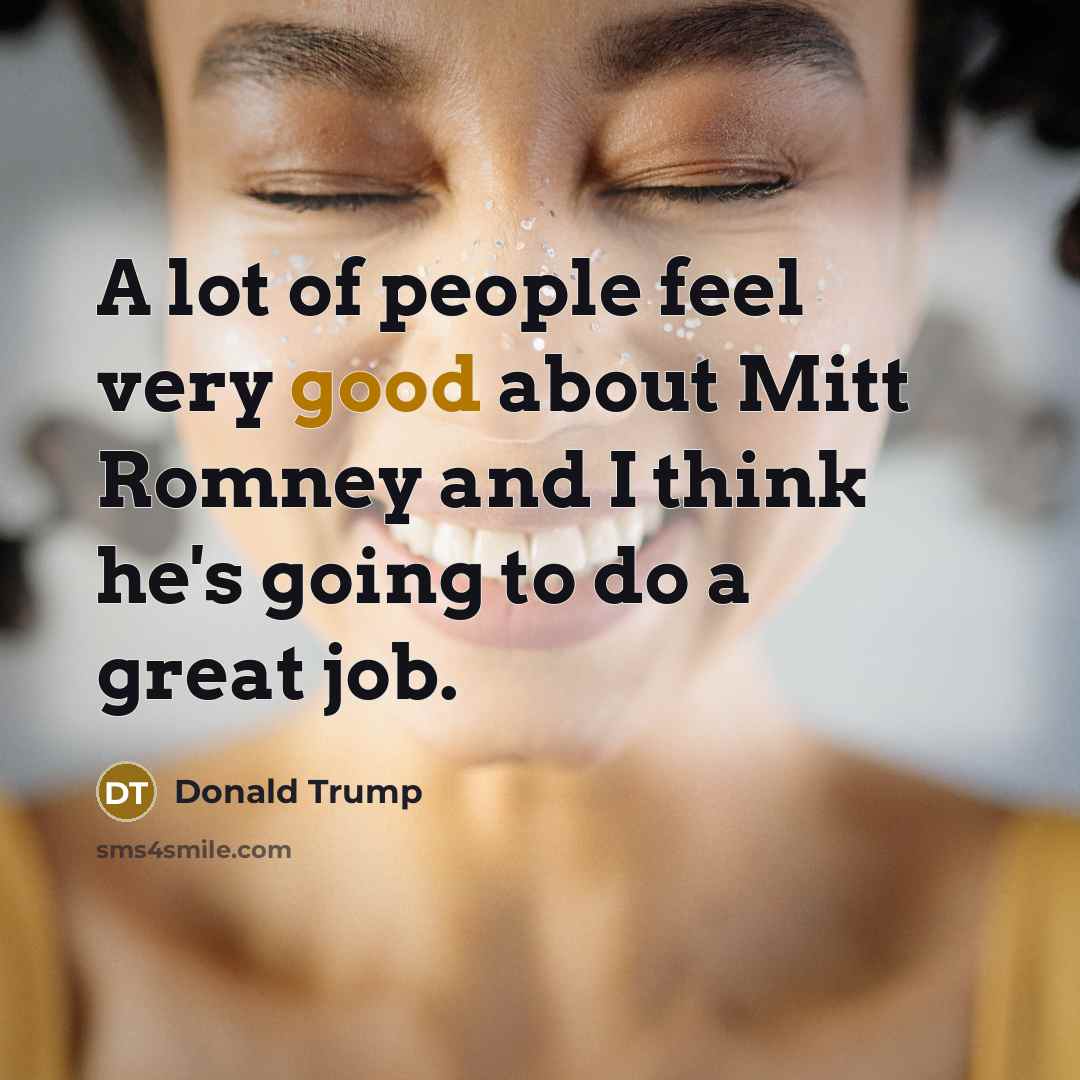 “A lot of people feel very good about Mitt Romney…” quote by Donald Trump