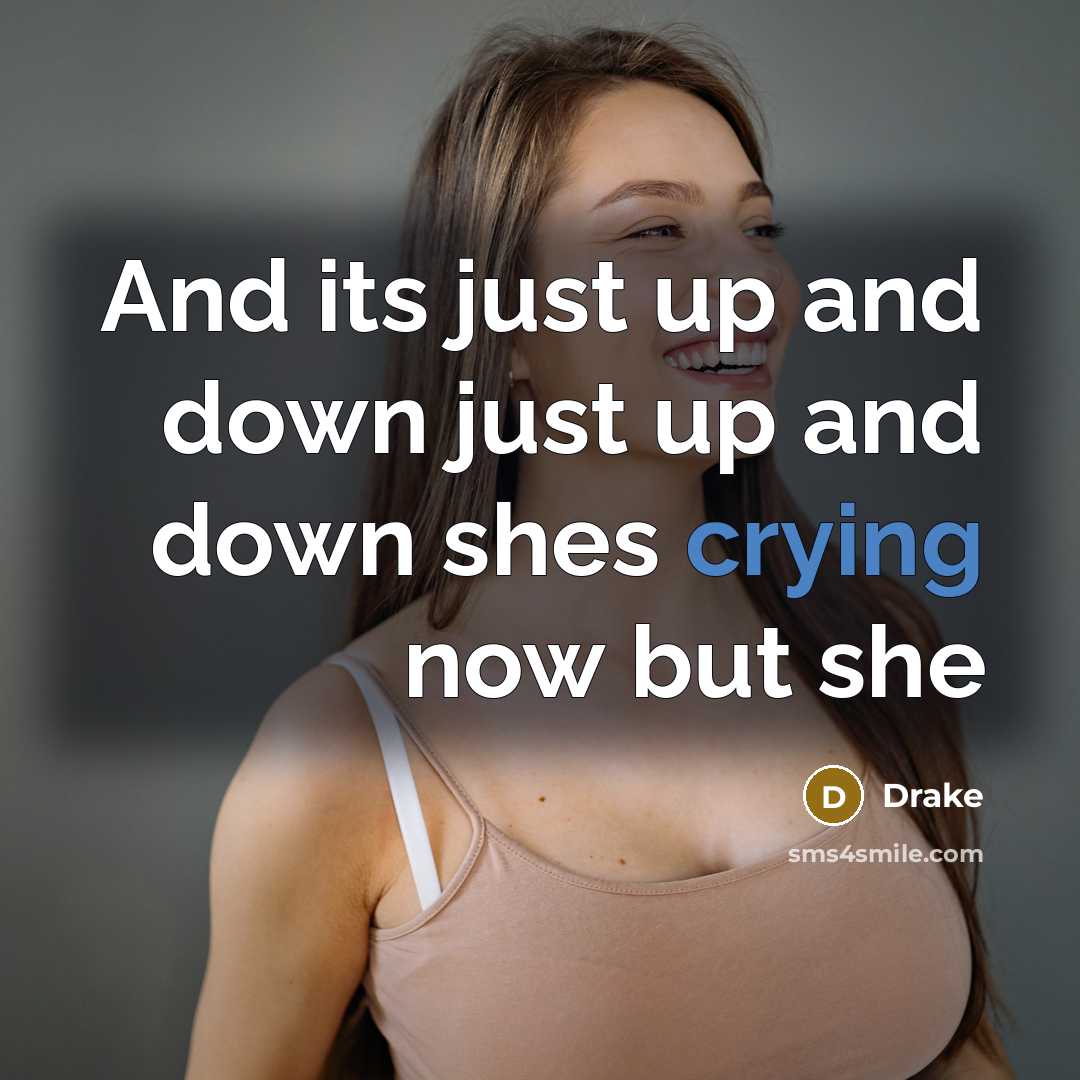 “And its just up and down just up and down shes crying now but she” quote by Drake