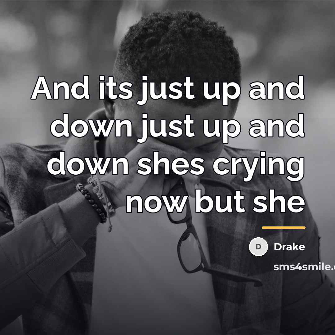 “And its just up and down just up and down…” quote by Drake