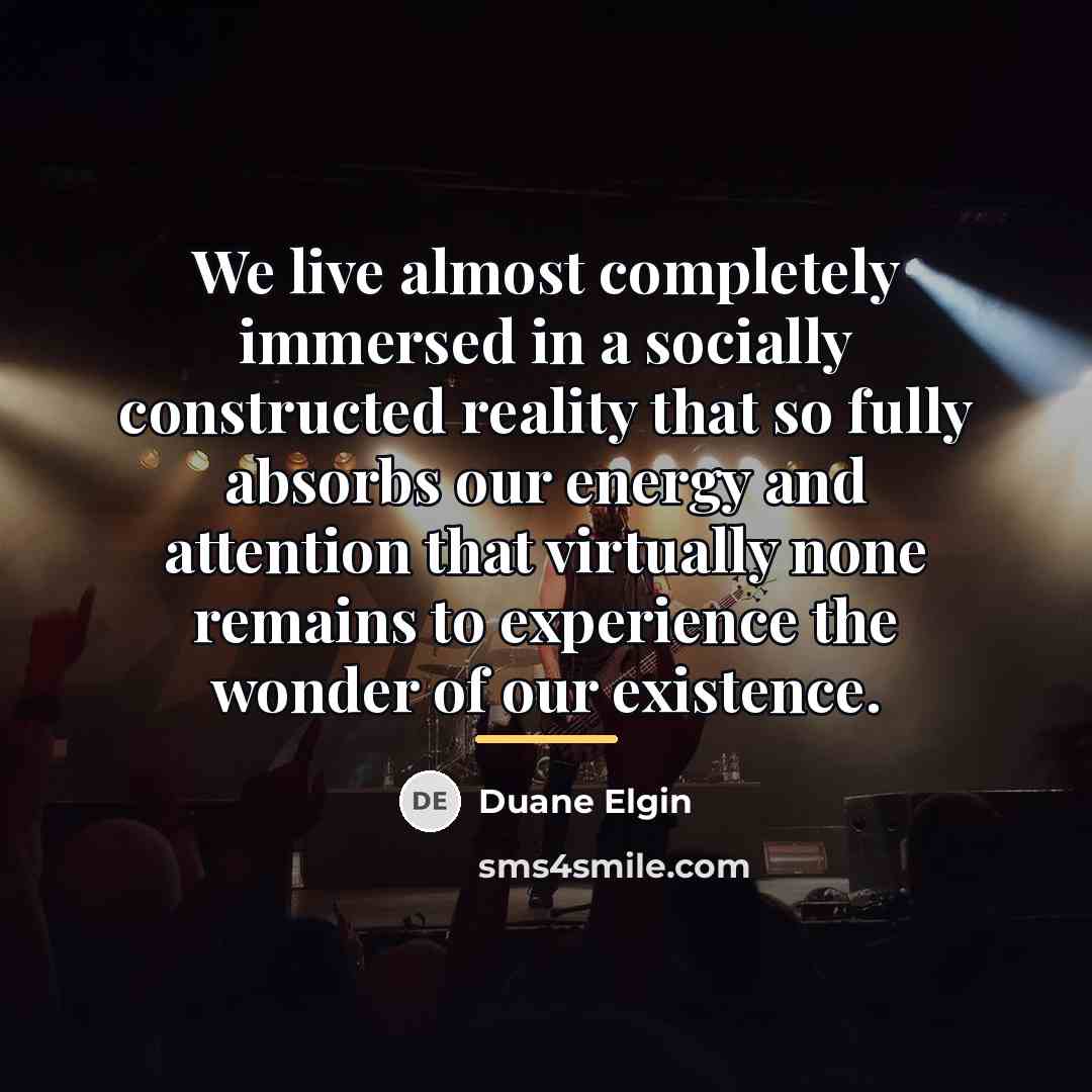 “We live almost completely immersed in a socially constructed reality…” quote by Duane Elgin