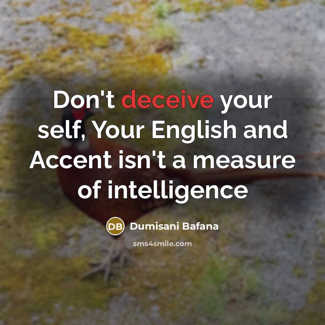 “Don't deceive your self, Your English and Accent isn't a…” quote by Dumisani Bafana