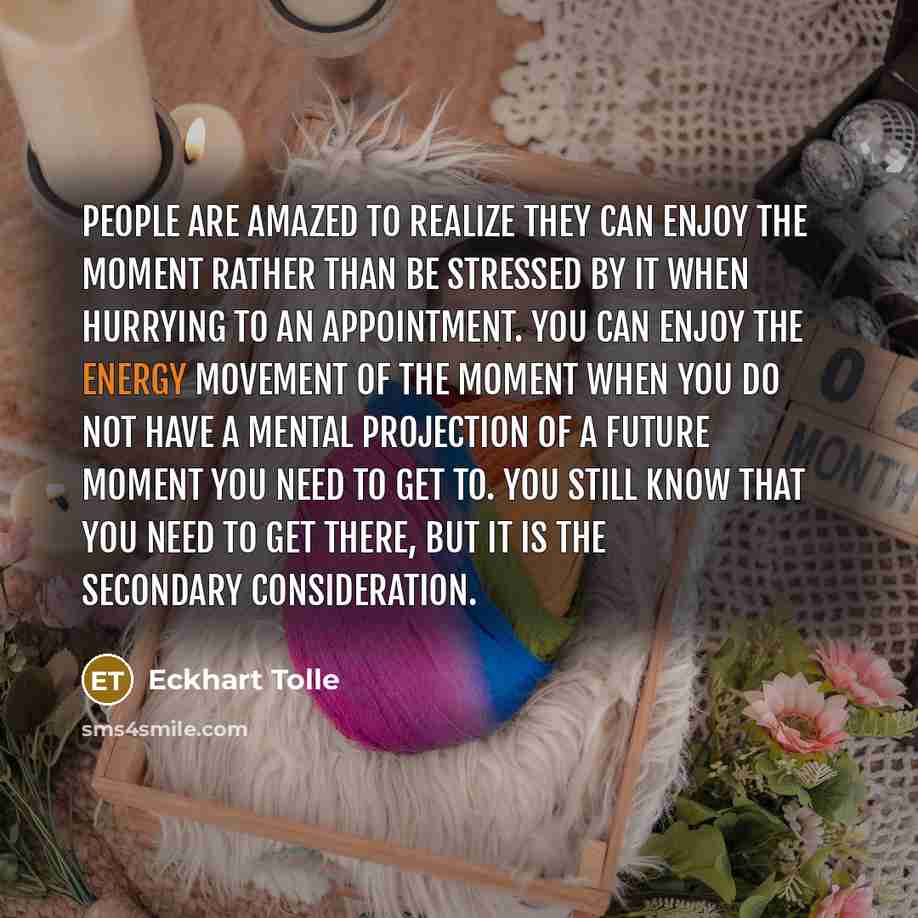 “People are amazed to realize they can enjoy the moment…” quote by Eckhart Tolle
