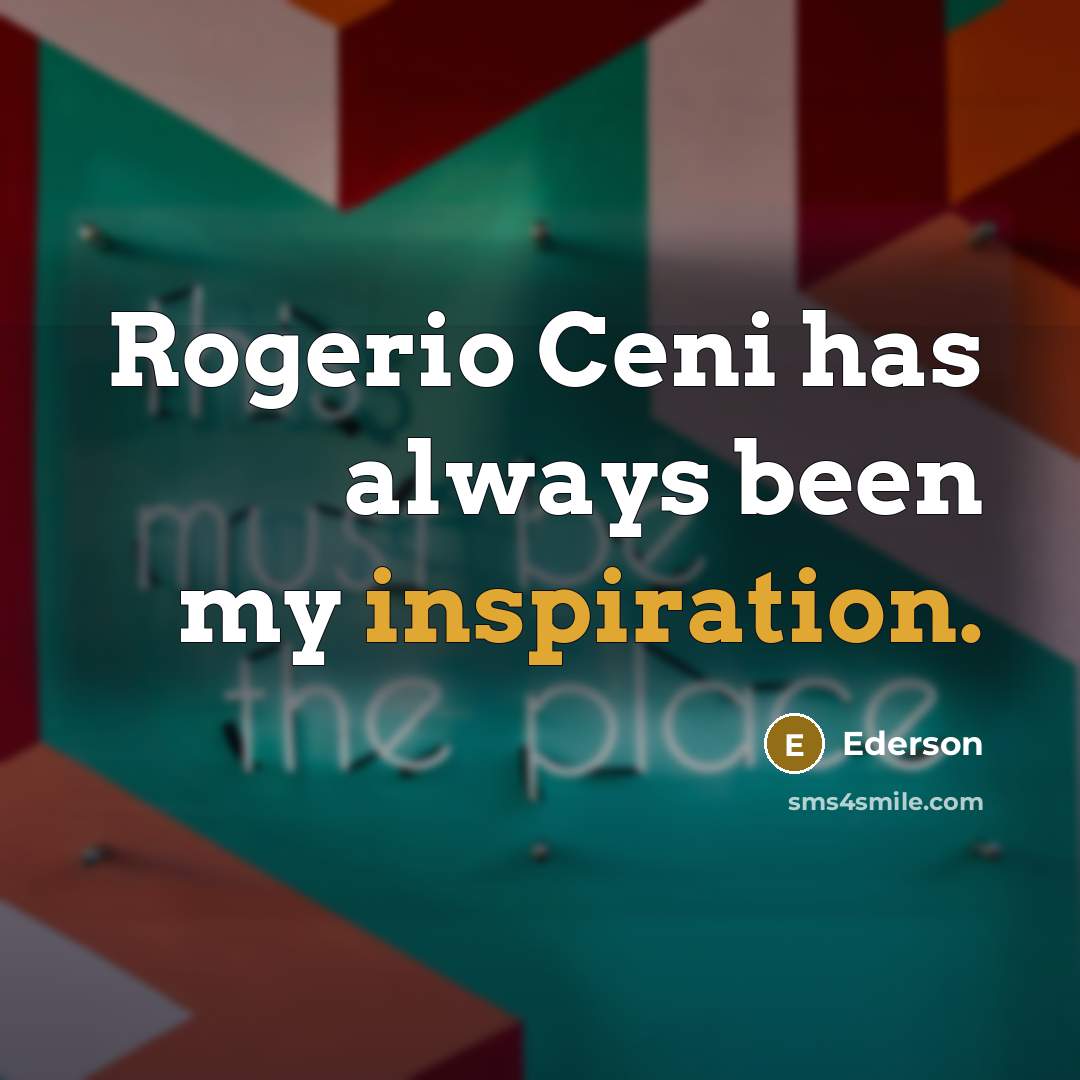 “Rogerio Ceni has always been my inspiration.…” quote by Ederson