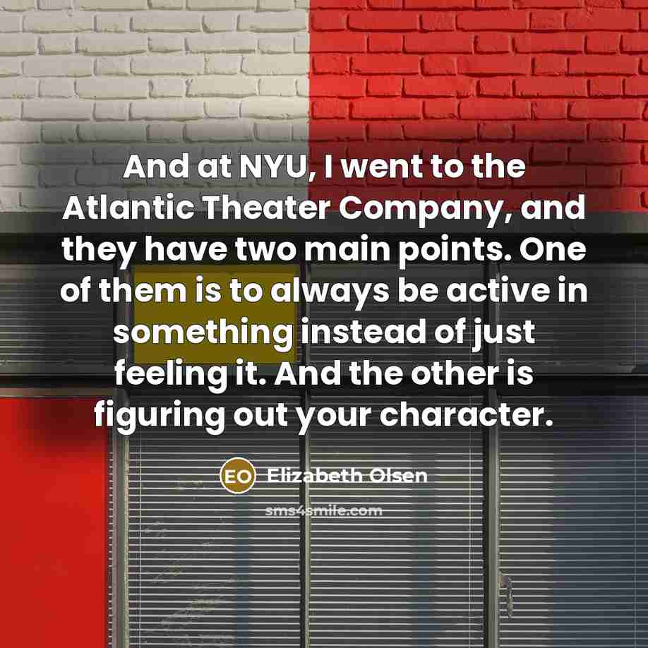 “And at NYU, I went to the Atlantic Theater Company,…” quote by Elizabeth Olsen
