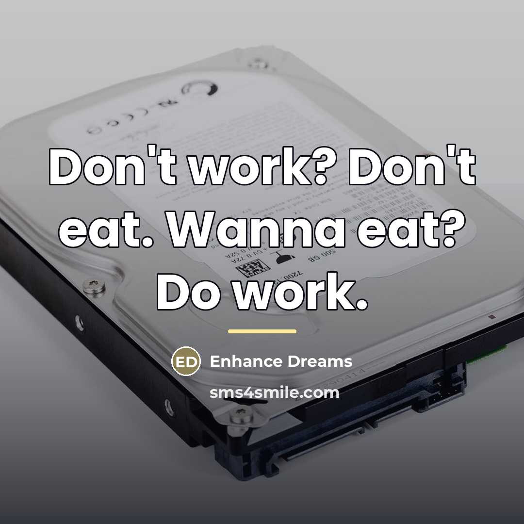 “Don't work? Don't eat. Wanna eat? Do work.…” quote by Enhance Dreams