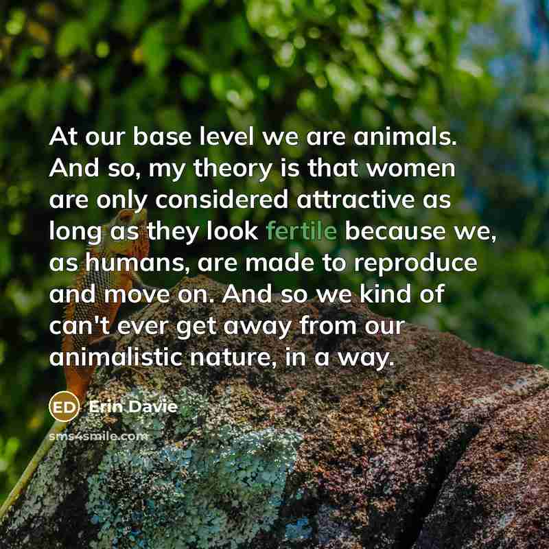 “At our base level we are animals. And so, my…” quote by Erin Davie