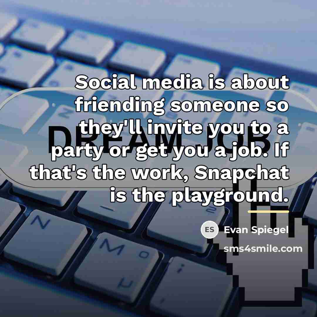 “Social media is about friending someone so they'll invite you…” quote by Evan Spiegel