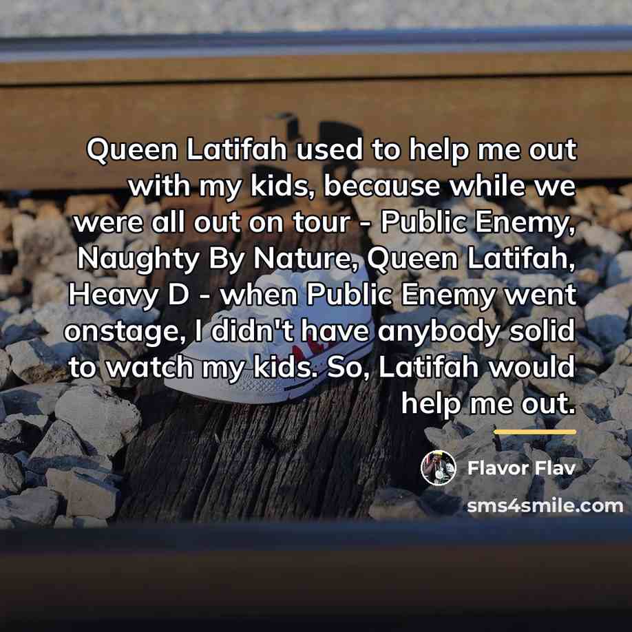 “Queen Latifah used to help me out with my kids,…” quote by Flavor Flav