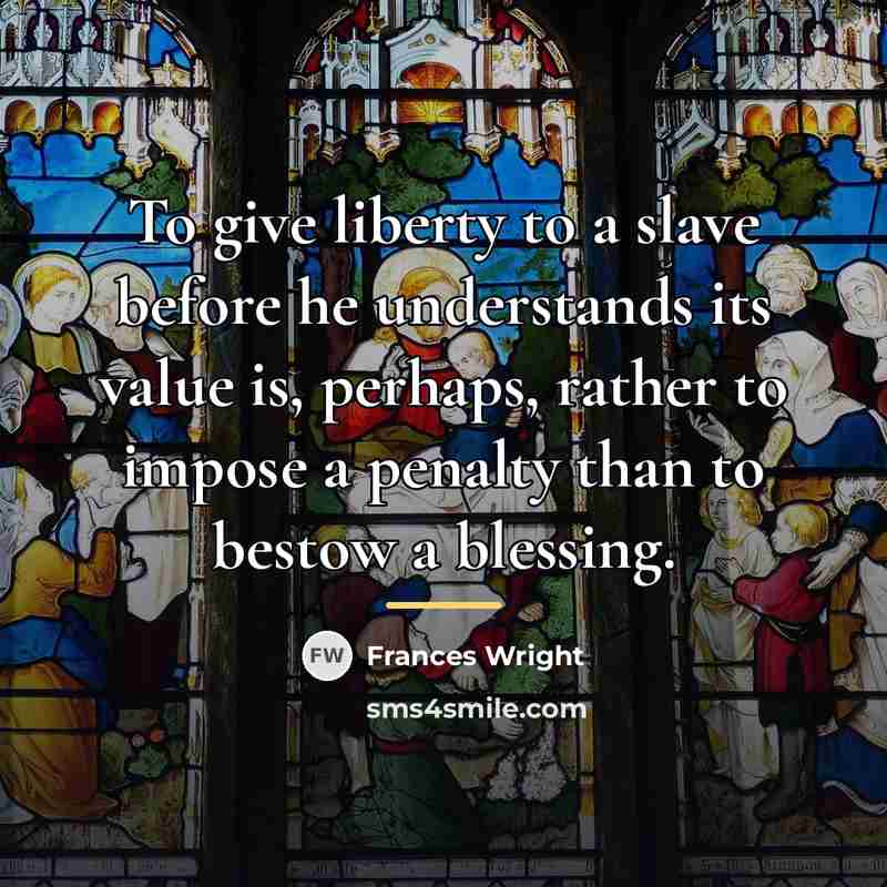 “To give liberty to a slave before he understands its…” quote by Frances Wright