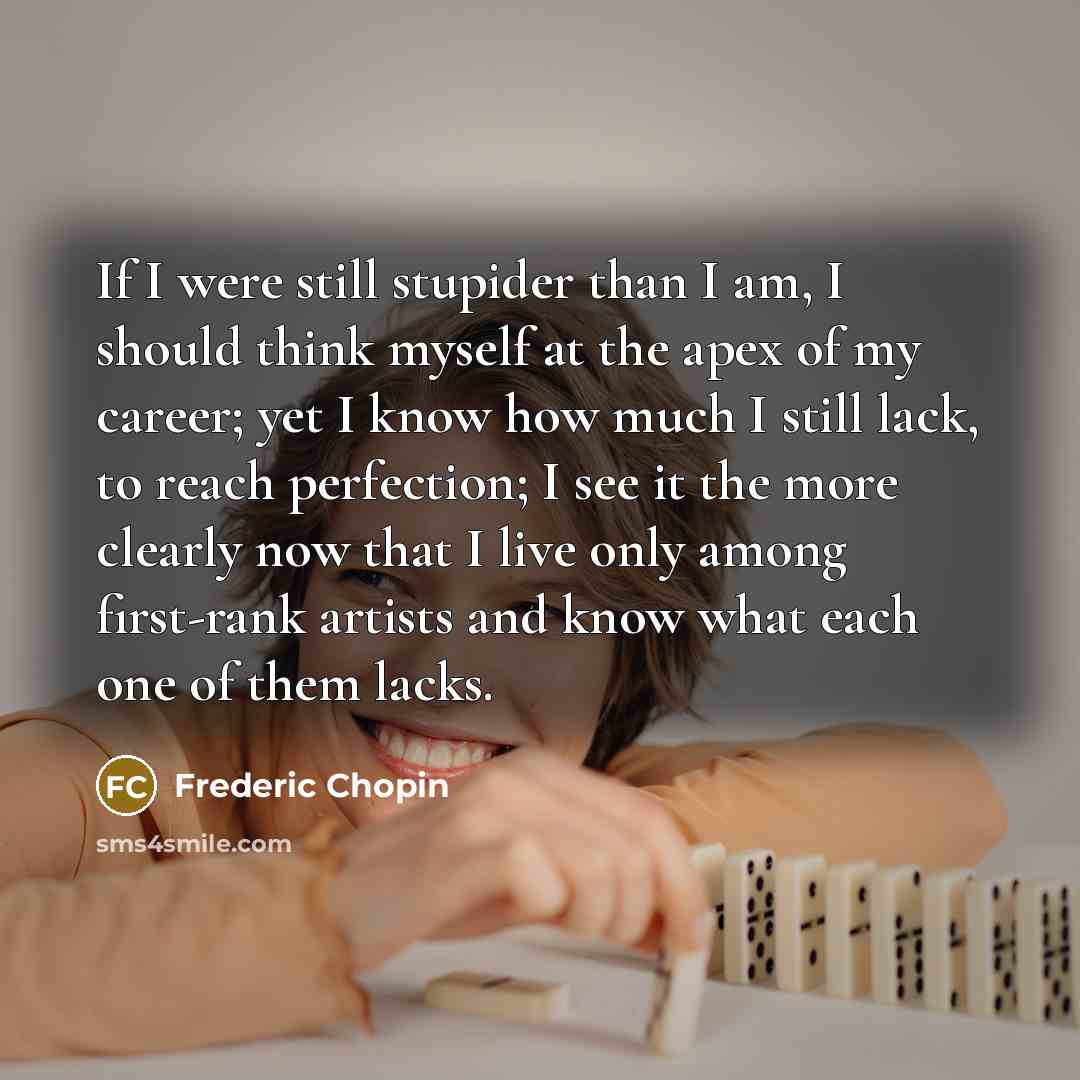 “If I were still stupider than I am, I should…” quote by Frederic Chopin