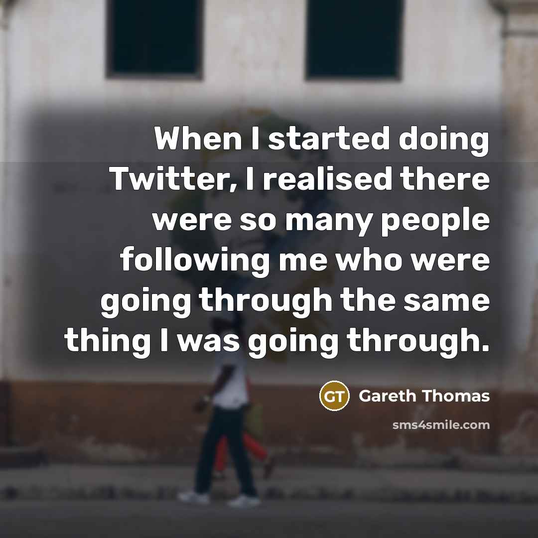 “When I started doing Twitter, I realised there were so many people following me who were going through the same thing I was going through.” quote by Gareth Thomas