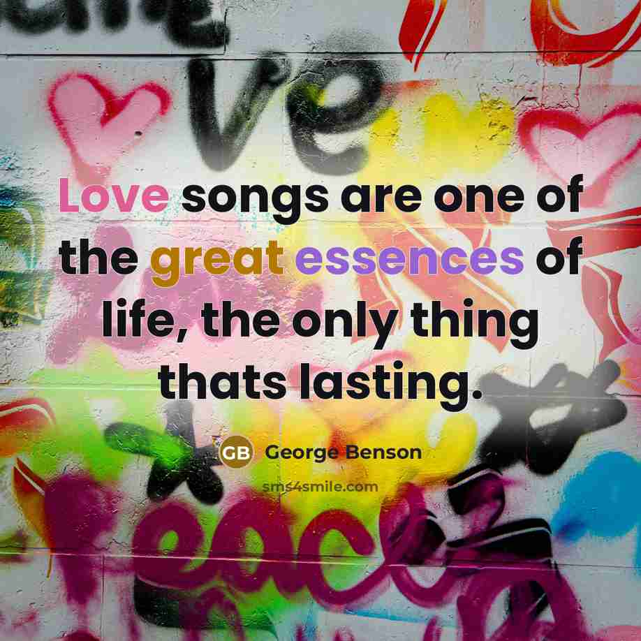 “Love songs are one of the great essences of life,…” quote by George Benson