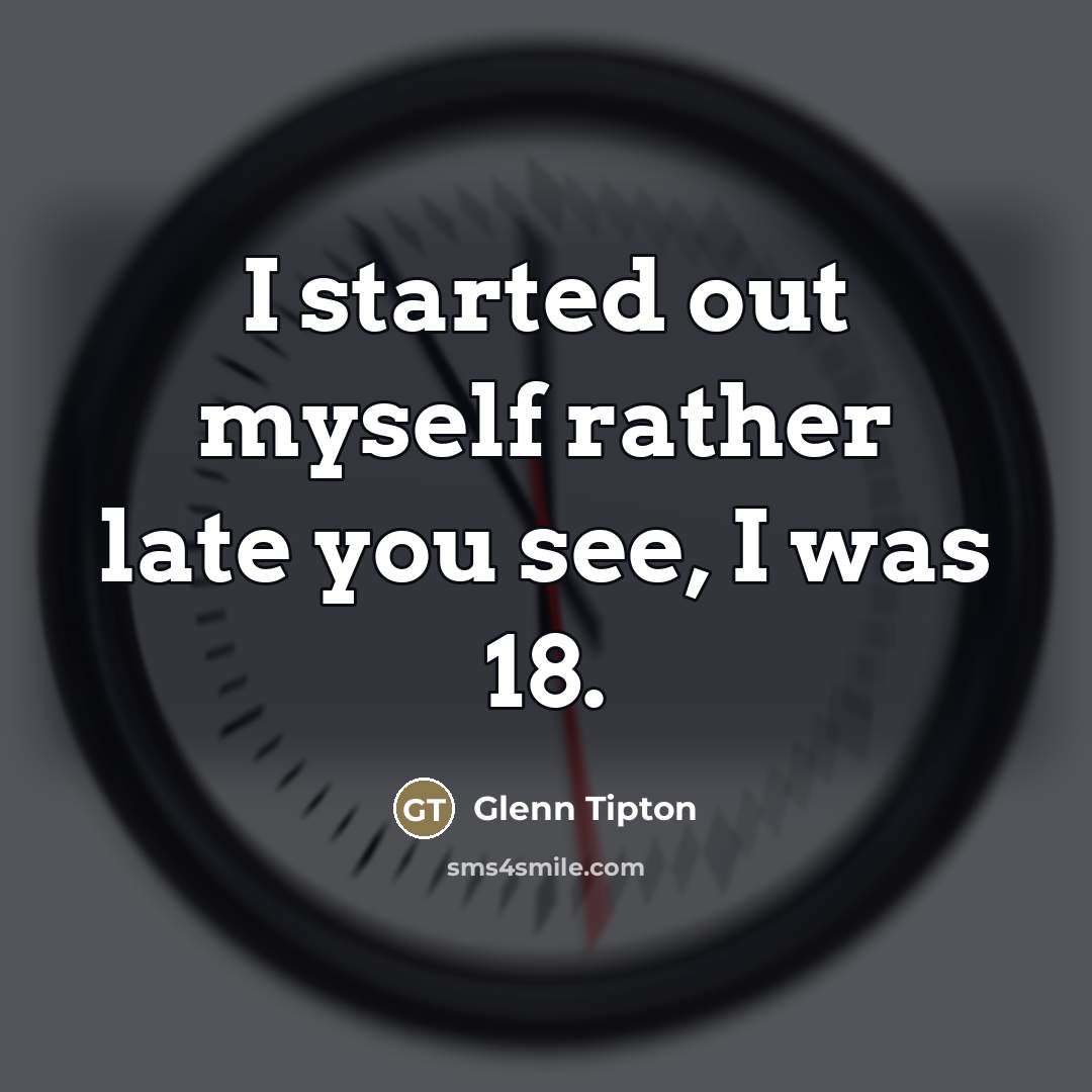 “I started out myself rather late you see, I was…” quote by Glenn Tipton