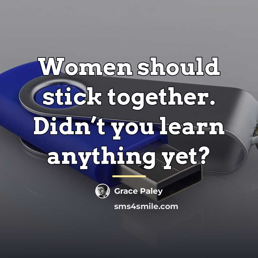 “Women should stick together. Didn’t you learn anything yet?…” quote by Grace Paley