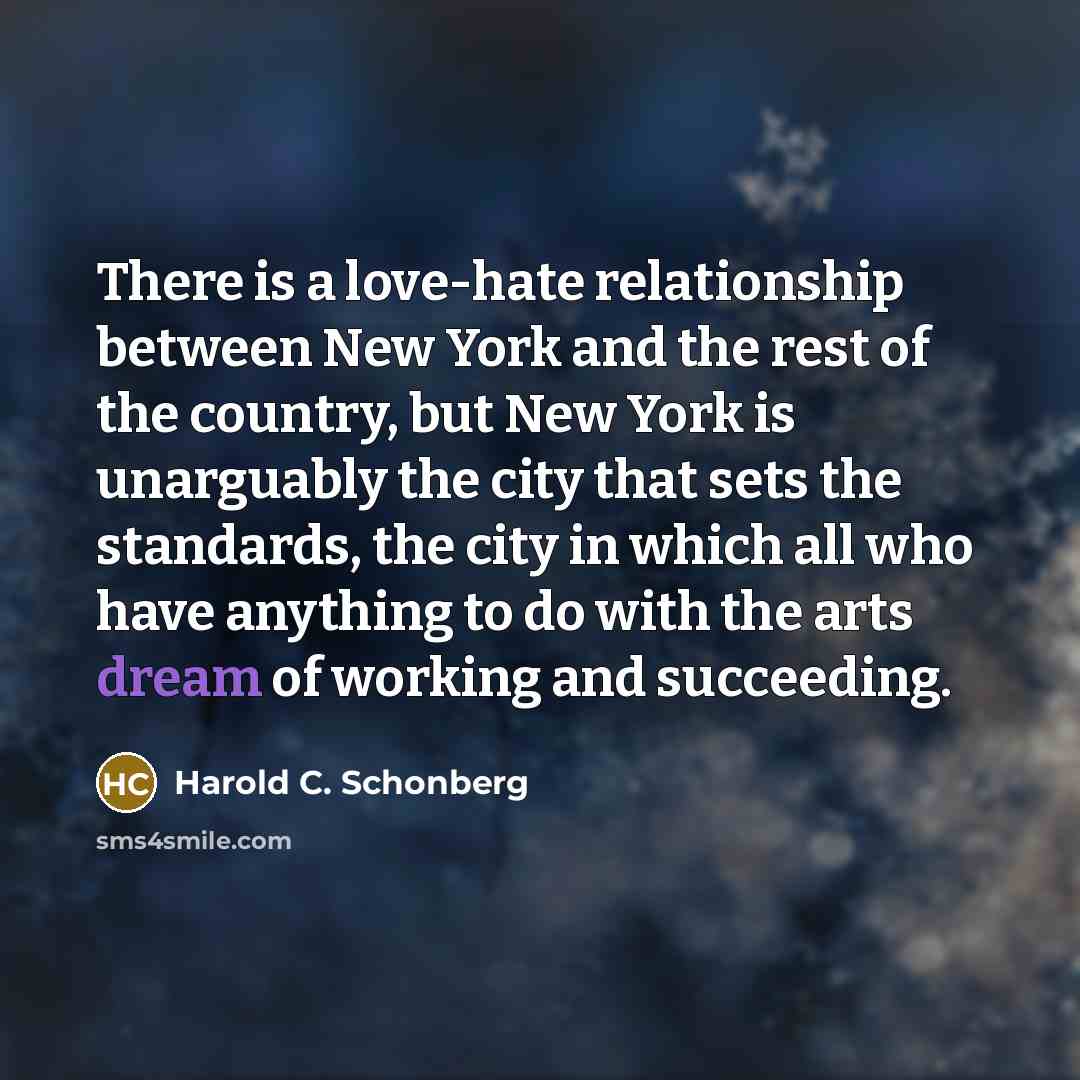 “There is a love-hate relationship between New York and the…” quote by Harold C. Schonberg