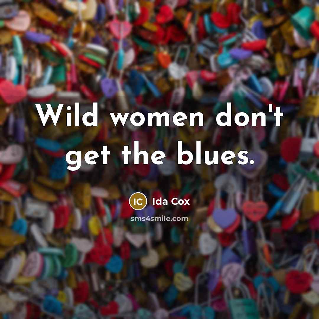 “Wild women don't get the blues.…” quote by Ida Cox