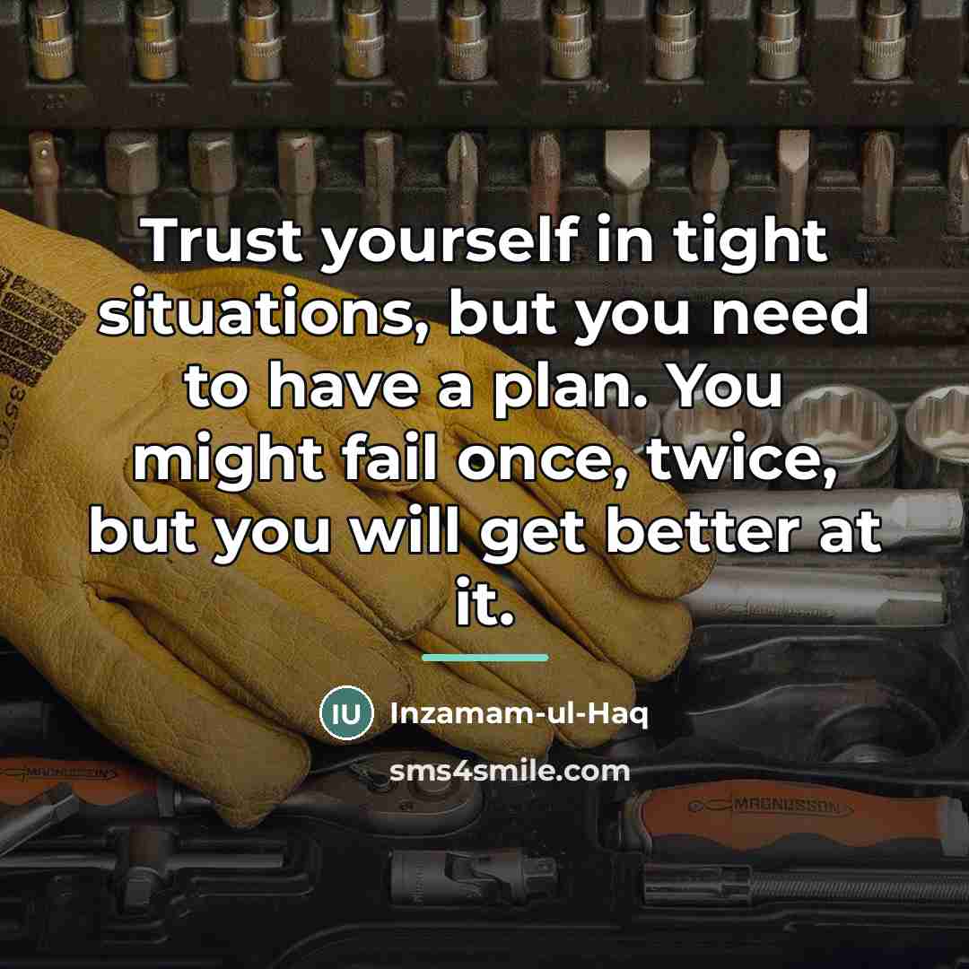 “Trust yourself in tight situations, but you need to have…” quote by Inzamam-ul-Haq