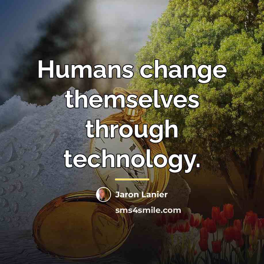 “Humans change themselves through technology.…” quote by Jaron Lanier