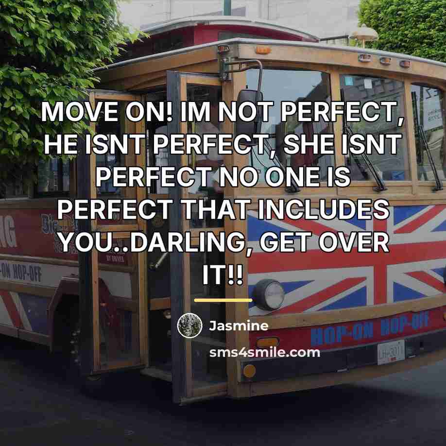 “MOVE ON! IM NOT PERFECT, HE ISNT PERFECT, SHE ISNT…” quote by Jasmine