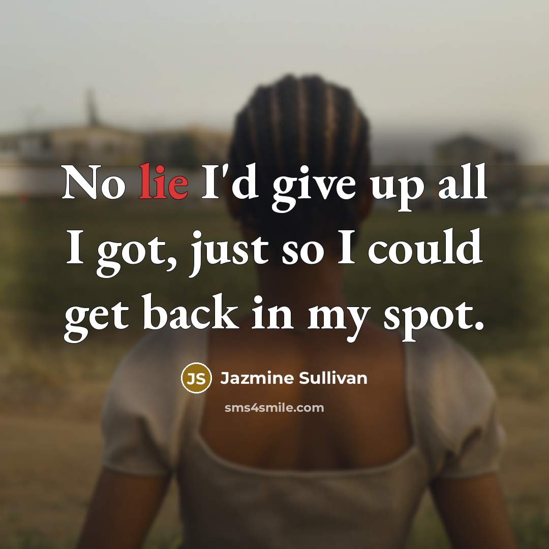 “No lie I'd give up all I got, just so…” quote by Jazmine Sullivan