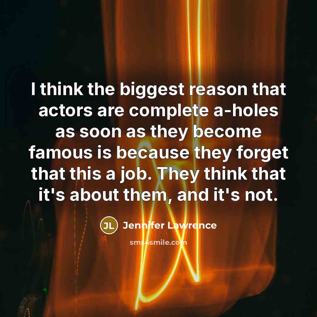 “I think the biggest reason that actors are complete a-holes…” quote by Jennifer Lawrence